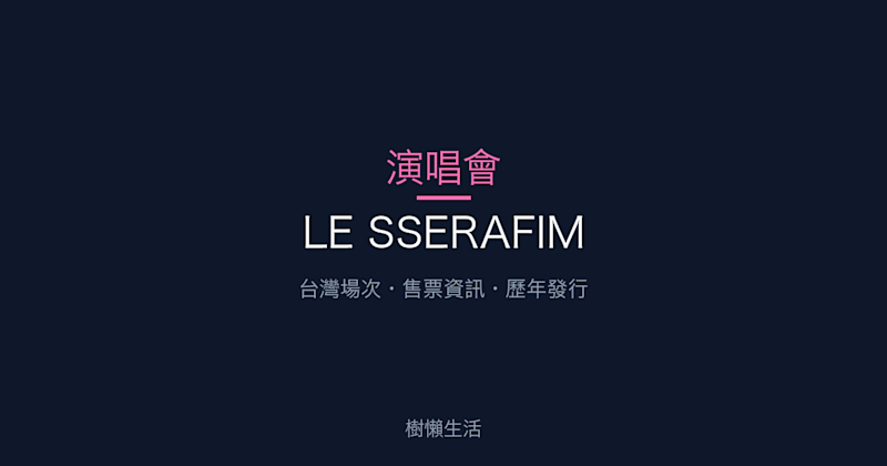 LE SSERAFIM 演唱會：台灣場次、售票資訊與歷年發行一次看
