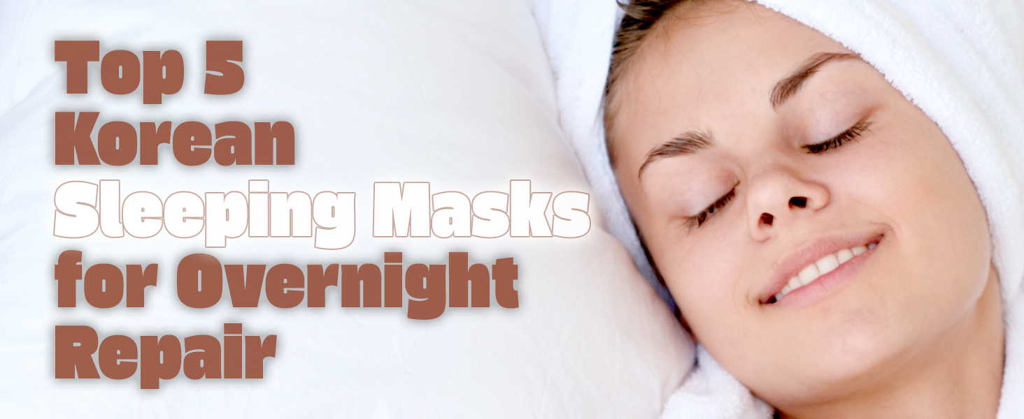 Top 5 Korean Sleeping Masks for Overnight Repair | Fall/Winter 2025