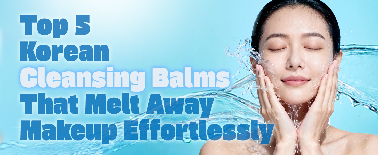 Top 5 Korean Cleansing Balms for Removing Makeup | 2025 Guide