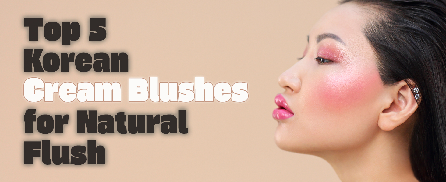 Top 5 Korean Cream Blushes for Natural Flush | Fall/Winter 2025