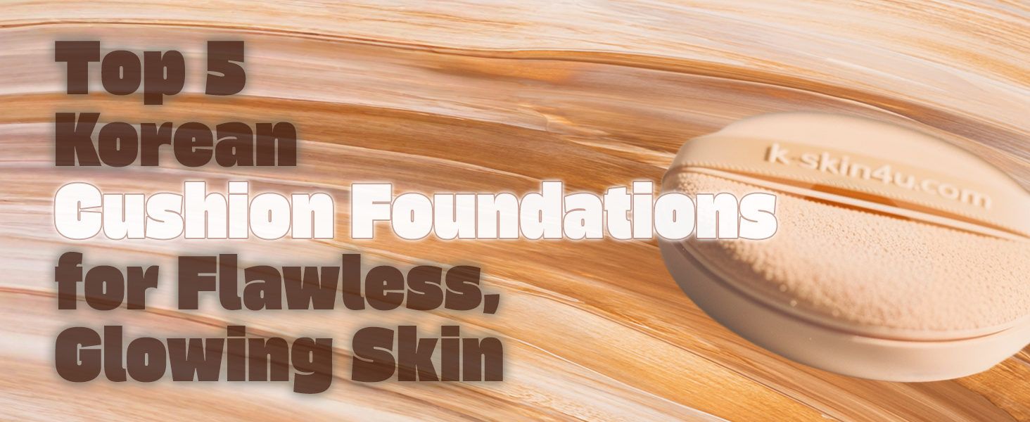 Top 5 Korean Cushion Foundations for Flawless, Glowing Skin | Fall/Winter 2025