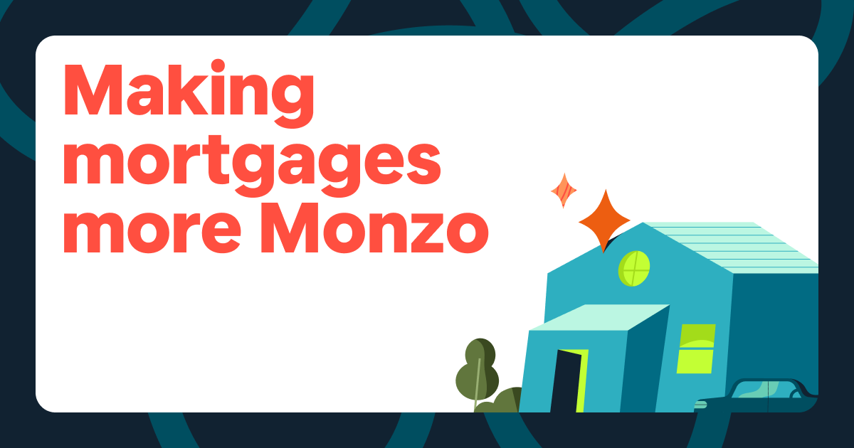 Image of the title that says 'Making mortgages more Monzo' with a graphic of a house next to it.