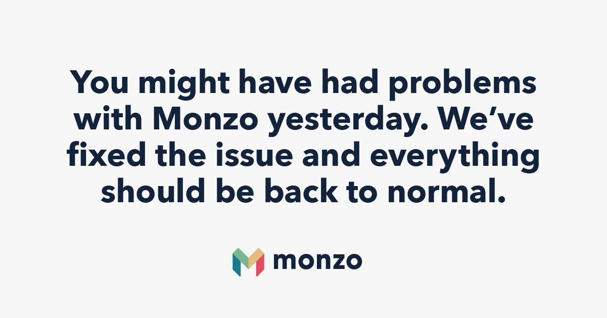 You might have had problems with Monzo yesterday. We've fixed the issue and everything should be back to normal.