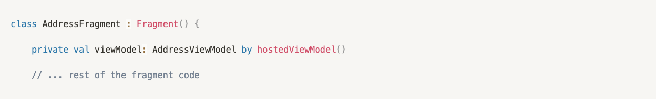class AddressFragment : Fragment() {

    private val viewModel: AddressViewModel by hostedViewModel()

		// ... rest of the fragment code