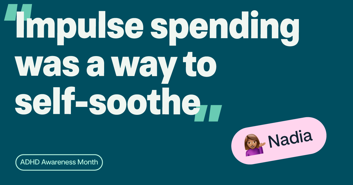 Quote saying "Impulse spending was a way to self-soothe". Small pill saying "ADHD awareness month". Emoji of a brown woman, "Nadia" written next to it. 
