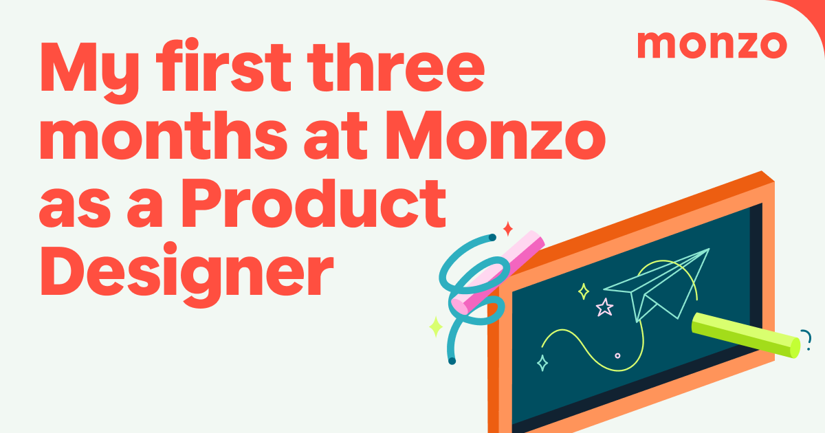 Image shows the title of the blog that says 'My first three months at Monzo as a Product Designer' with a graphic of a bright chalkboard