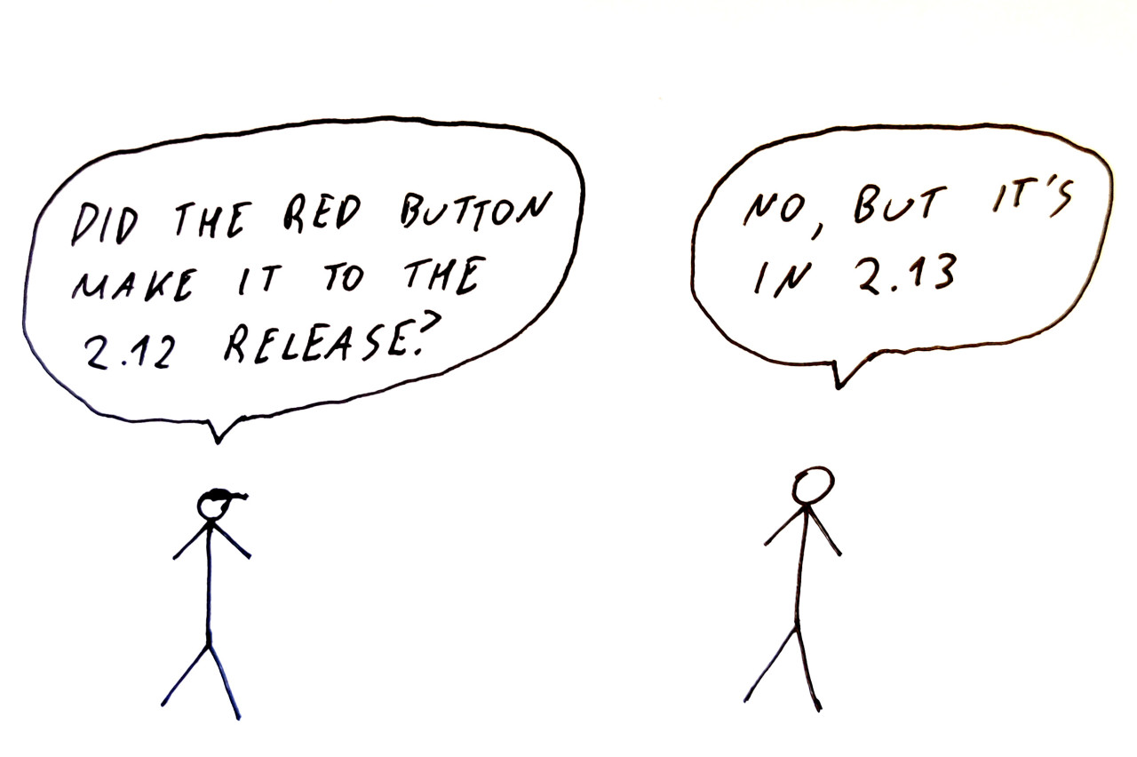 Two people talking: "Did the red button make it to the 2.12 release?" Other: "No, but it's in 2.13”
