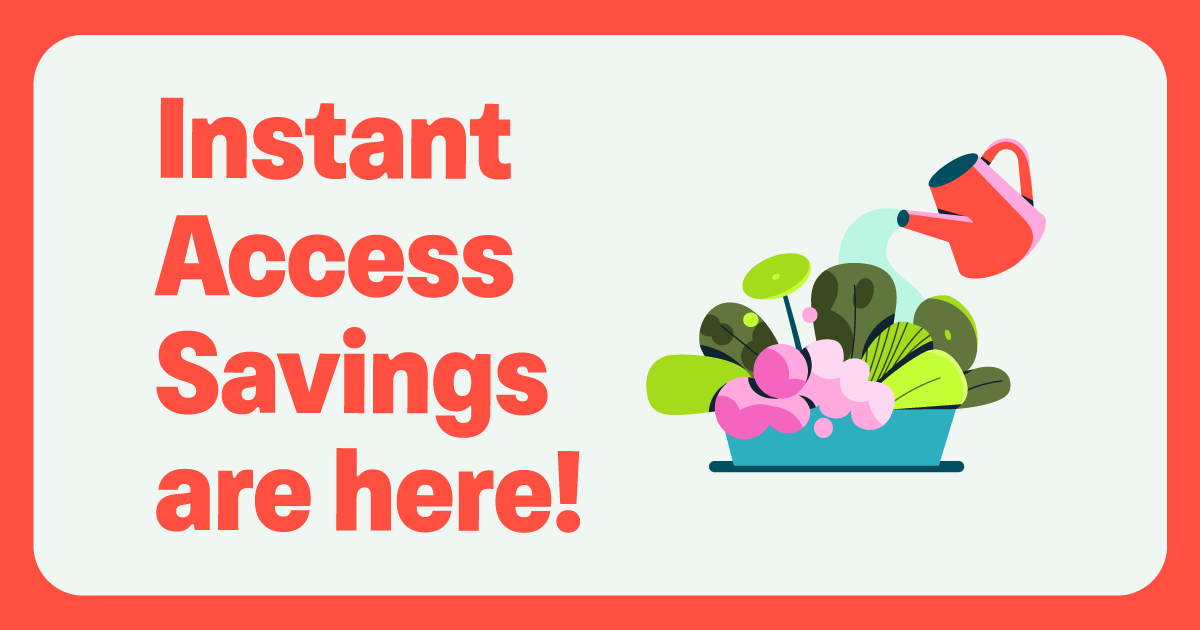 Instant Access Savings are here!