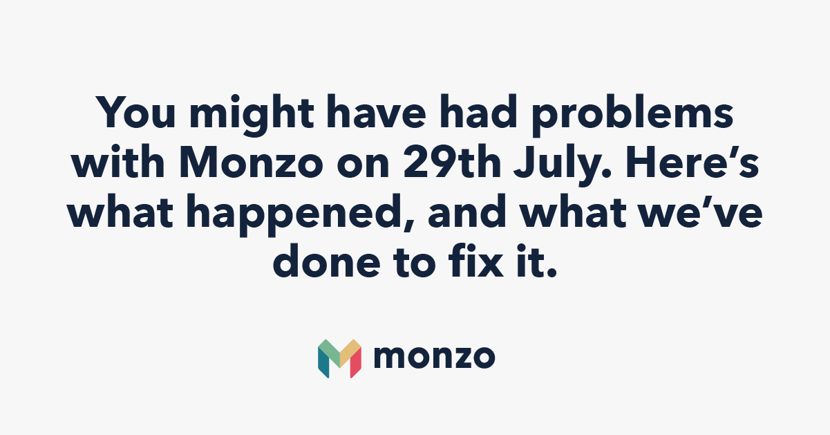 You might have had problems with Monzo on 29th July. Here's what happened, and what we've done to fix it.