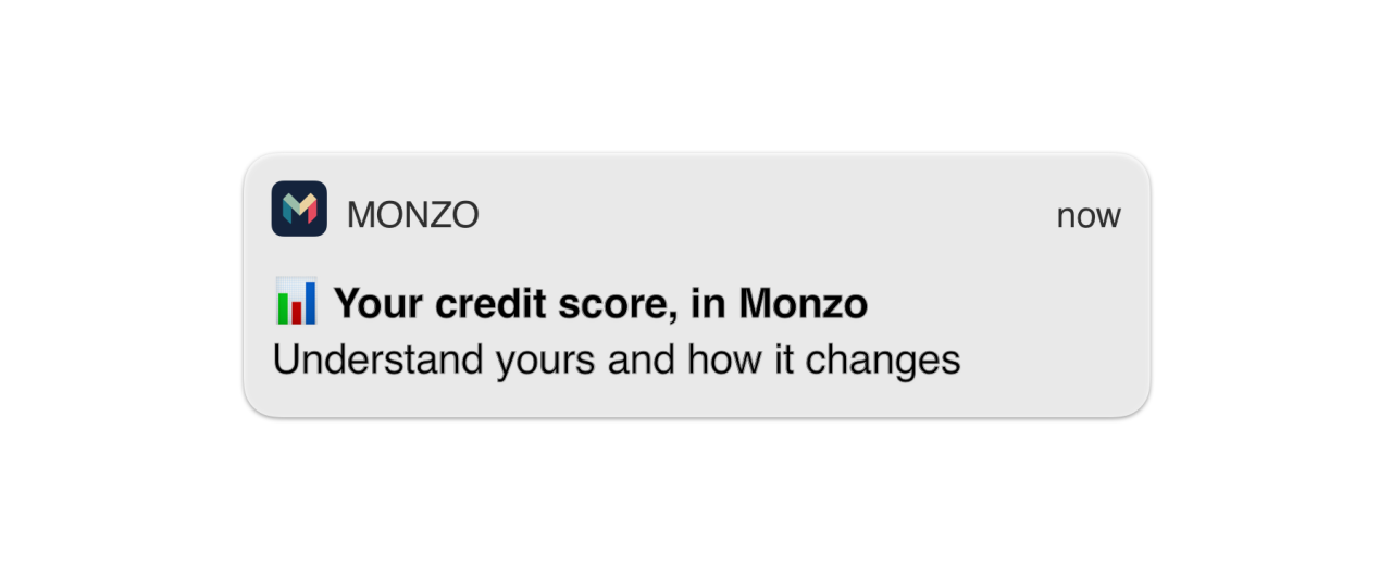 A notification saying:
"Your credit score, in Monzo
Understand yours and how it changes"