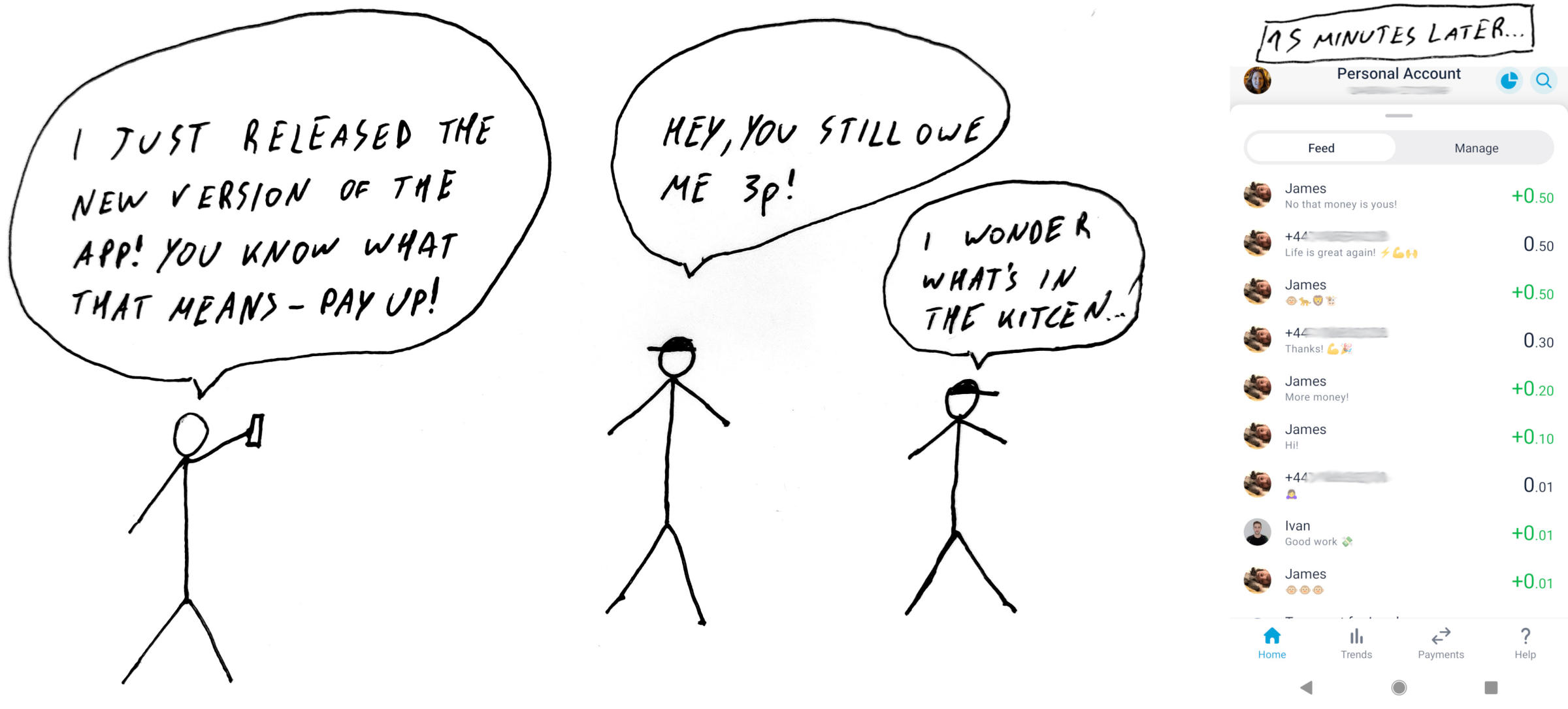 Three people on the same room. The first is holding a phone: "I just released a new version of the app. You know what that means - pay up!" The second is behind a desk: "Hey, you still owe me 3p from last time!" The third is walking away: "I wonder what's in the kitchen...”