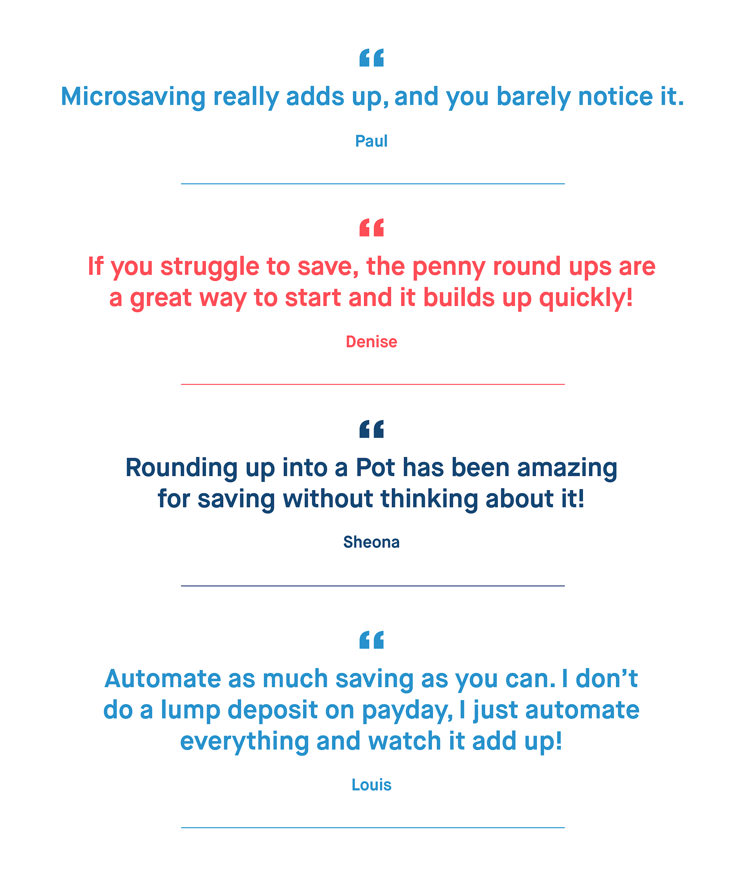 Paul – Microsaving really adds up, and you barely notice it.
Denise – If you struggle to save, the penny round ups are a great way to start and it builds up quickly!
Sheona – Rounding up into a Pot has been amazing for saving without thinking about it!
Louis – Automate as much saving as you can. I don’t do a lump deposit on payday, I just automate everything and watch it add up!
