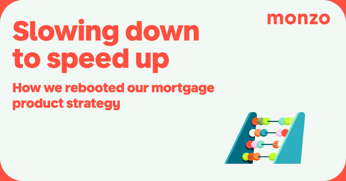 Title header. Slowing down to speed up: how we rebooted our mortgage product strategy. 