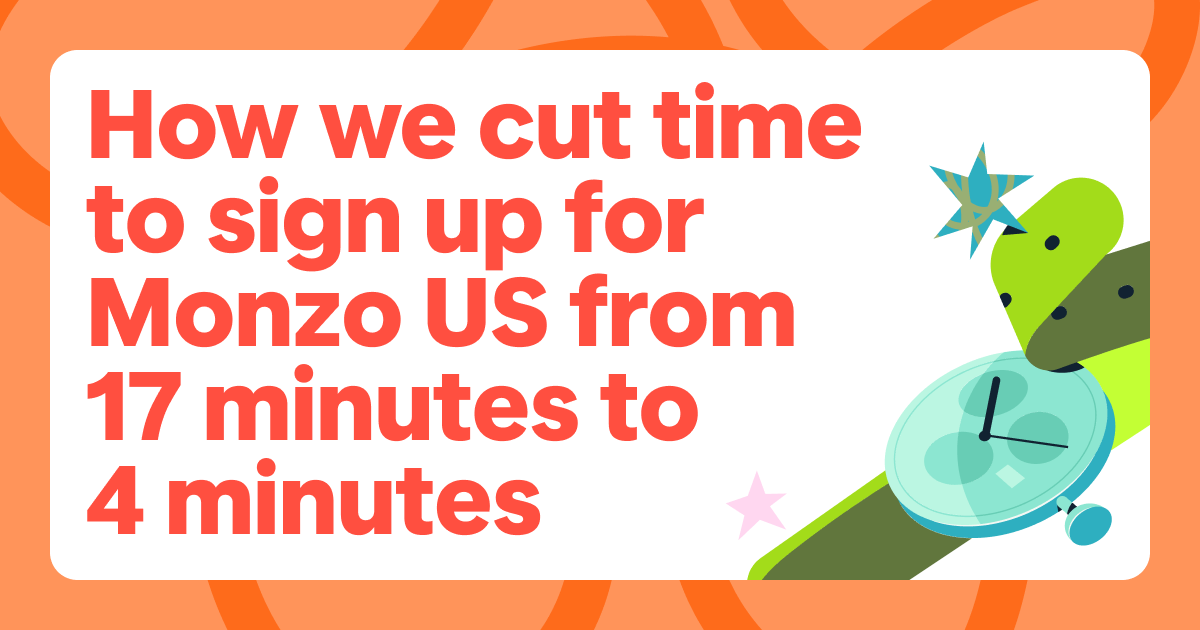 Image of the title that says 'How we cut time to sign up for Monzo US from 17 minutes to 4 minutes' in hot coral with a graphic of a watch to the bottom right