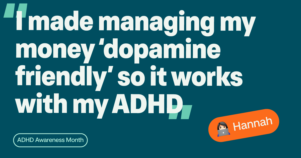 Quote saying "I made managing my money 'dopamine friendly' so it works with my ADHD" 
Pill saying "ADHD awareness month". Emoji of a white woman with dark hair and a laptop, Hannah written next to it. 