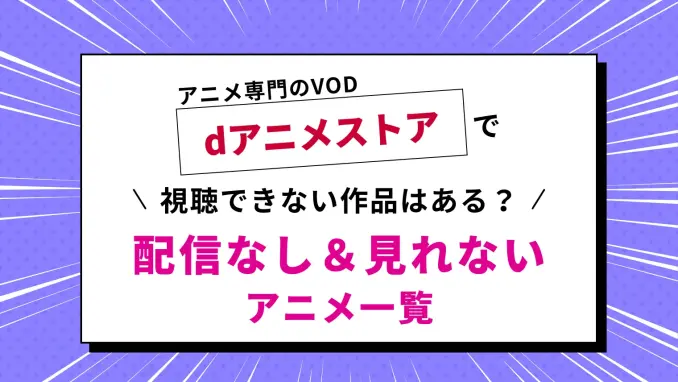 dアニメストアで見れないアニメはある？どんな作品が観れないか徹底調査！のサムネイル画像