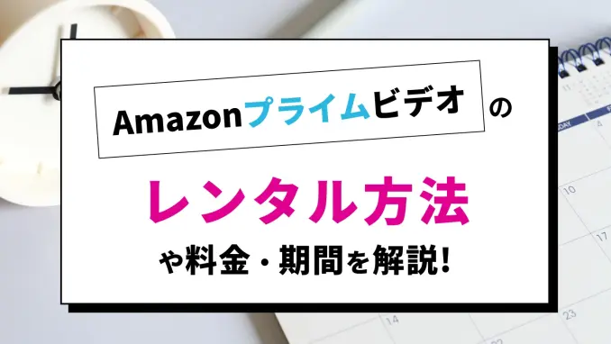 Amazonプライムビデオのレンタルについて徹底解説！料金・視聴方法・注意点をまとめて紹介のサムネイル画像