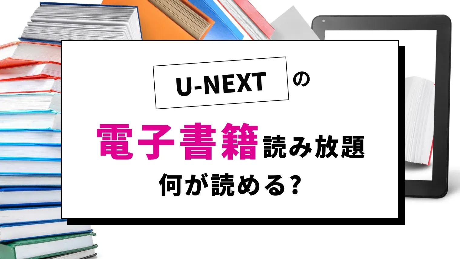 U-NEXTで電子書籍を読み放題できる？何が読める？特徴・メリット・注意点を徹底解説！のサムネイル画像