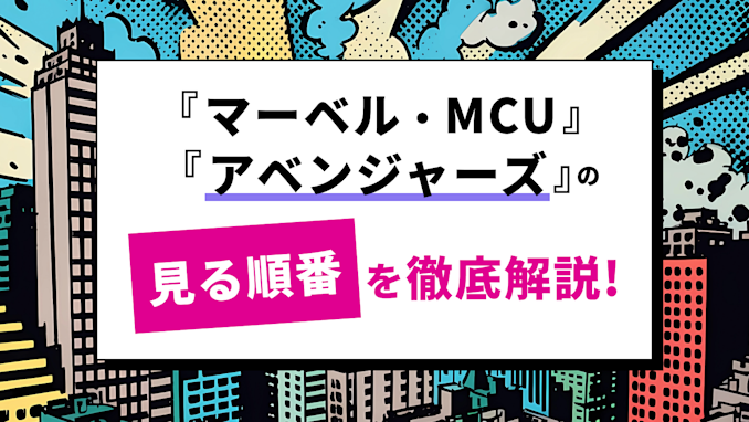 マーベル／MCU＆アベンジャーズの見る順番を完全解説【初心者必見！】のサムネイル画像