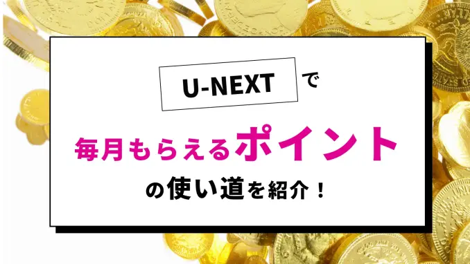 U-NEXTポイントのおすすめ活用法毎月1,200ポイントやお試しポイントの使い道を徹底解説のサムネイル画像