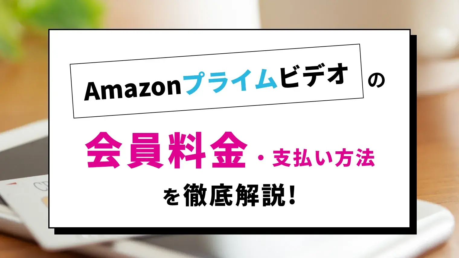 Amazonプライムビデオの料金は安くてお得！料金プラン・支払い方法を解説のサムネイル画像