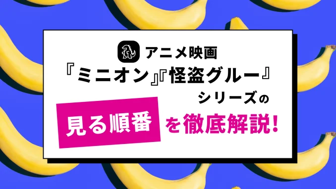 「ミニオン」歴代作品の見る順番を時系列・公開順で解説！【各作品のあらすじや短編配信サイトも紹介】のサムネイル画像