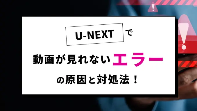 U-NEXTで動画が見れない・再生できないときの原因と対処法！エラーコードや注意事項を紹介のサムネイル画像