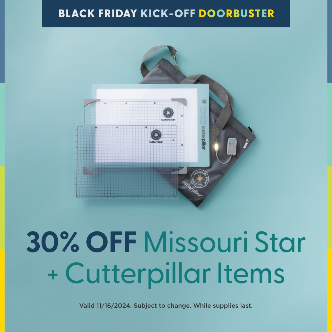 Doorbuster 30% Off Missouri Star + Cutterpillar Items