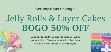 Jelly Rolls & Layer Cakes BOGO 50% Off