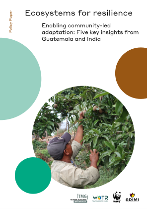 Ecosystems for resilience, Enabling community-led adaptation : Five key insights from Guatemala and India  