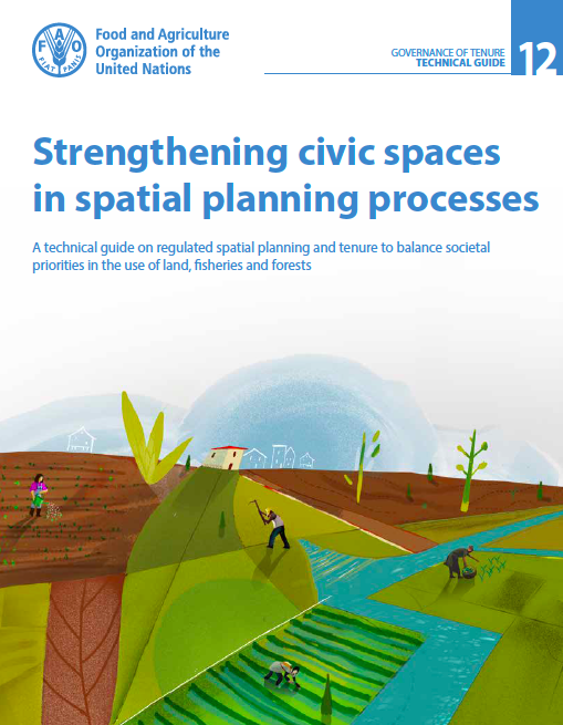 Strengthening civic spaces in spatial planning processes - A technical guide on regulated spatial planning and tenure to balance societal priorities in the use of land, fisheries and forests