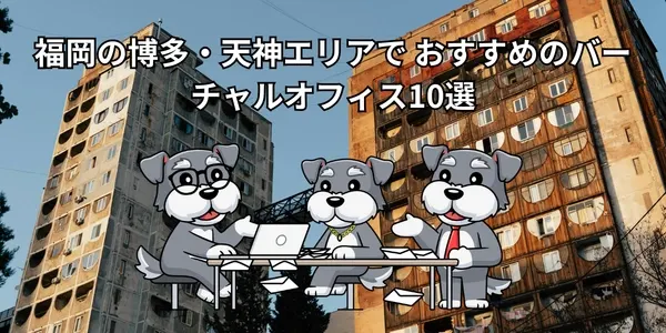 【2026年版】福岡の博多・天神エリアで おすすめのバーチャルオフィス10選