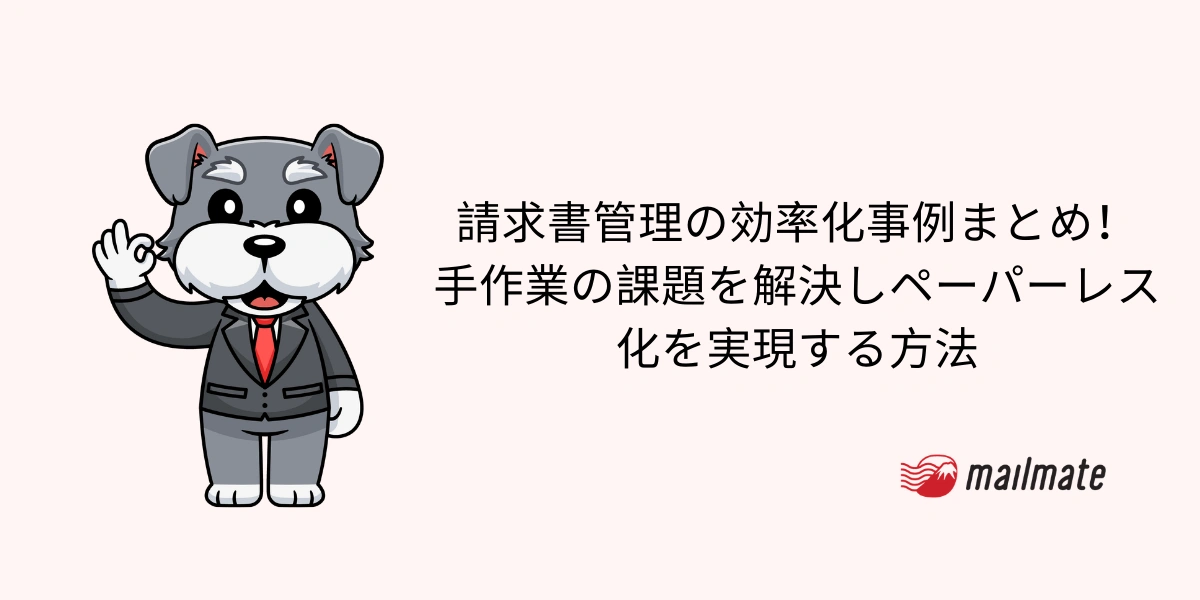 請求書管理の効率化事例まとめ！手作業の課題を解決しペーパーレス化を実現する方法