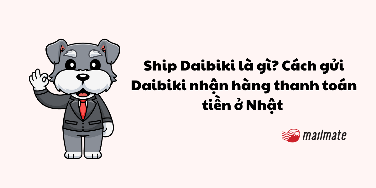 Ship Daibiki là gì? Cách gửi Daibiki nhận hàng thanh toán tiền ở Nhật 