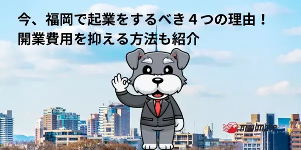 今、福岡で起業をするべき４つの理由！開業費用を抑える方法も紹介