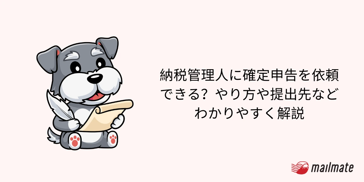 納税管理人に確定申告を依頼できる?やり方や提出先などわかりやすく解説