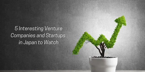 5 Venture Companies and Startups in Japan to Watch