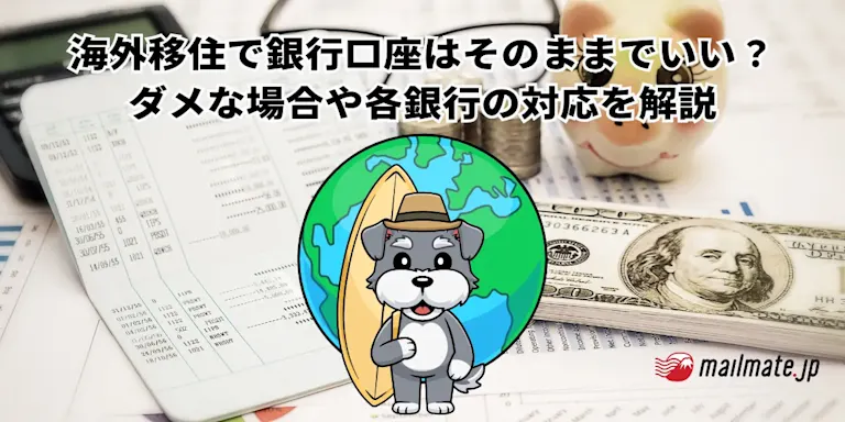 海外移住で銀行口座はそのままでいい？ダメな場合や各銀行の対応を解説
