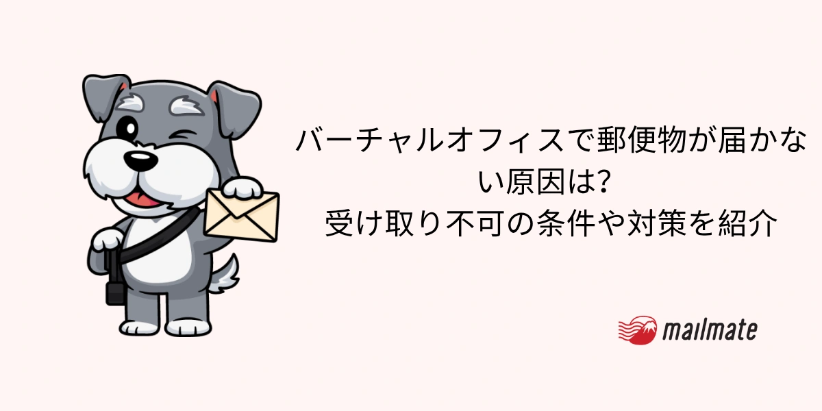 バーチャルオフィスで郵便物が届かない原因は？受け取り不可の条件や対策を紹介
