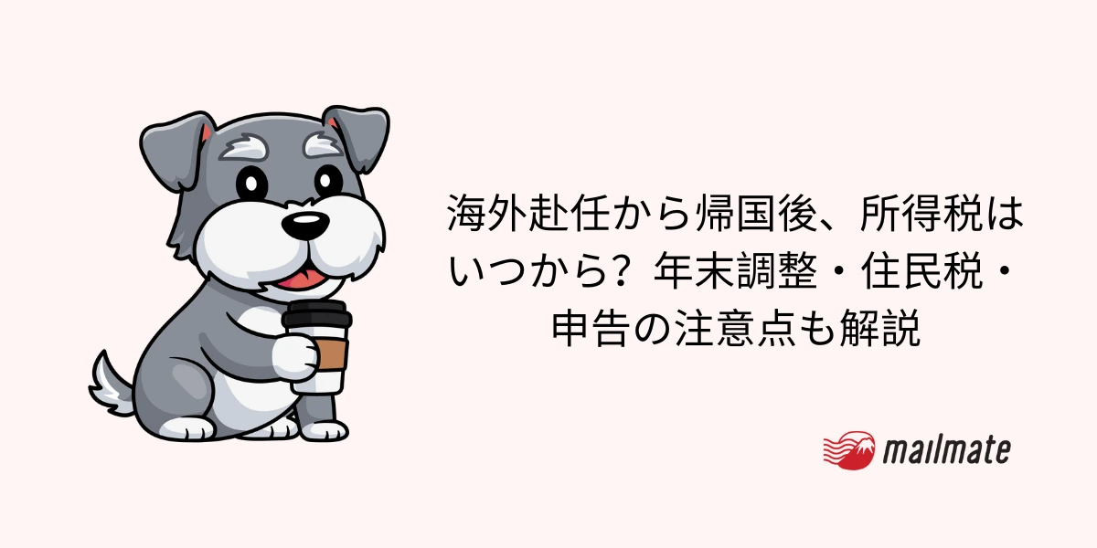 海外赴任から帰国後、所得税はいつから？年末調整・住民税・申告の注意点も解説