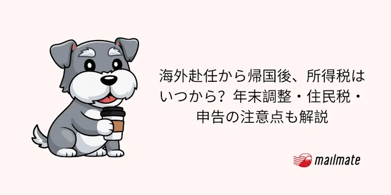 海外赴任から帰国後、所得税はいつから？年末調整・住民税・申告の注意点も解説