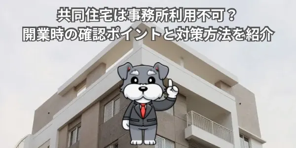 共同住宅は事務所利用不可？｜開業時の確認ポイントと対策方法を紹介