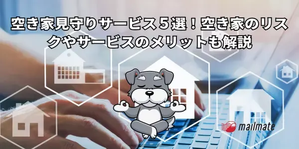 空き家見守りサービス５選！空き家のリスクやサービスのメリットも解説