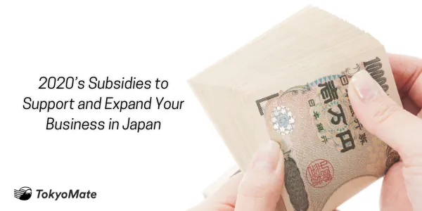 2020’s Subsidies to Support and Expand Your Business in Japan