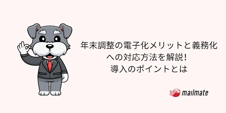 年末調整の電子化メリットと義務化への対応方法を解説！導入のポイントとは