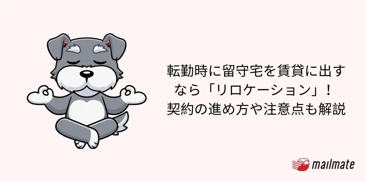 転勤時に留守宅を賃貸に出すなら「リロケーション」！契約の進め方や注意点も解説