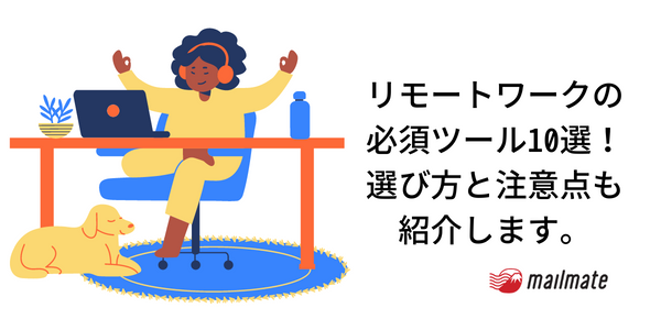 リモートワークの必須ツール10選! 選び方と注意点も紹介します。