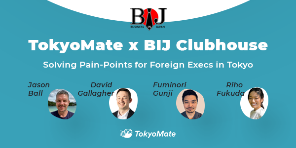 TokyoMate x BIJ Clubhouse: Solving Pain-Points for Foreign Execs in Tokyo