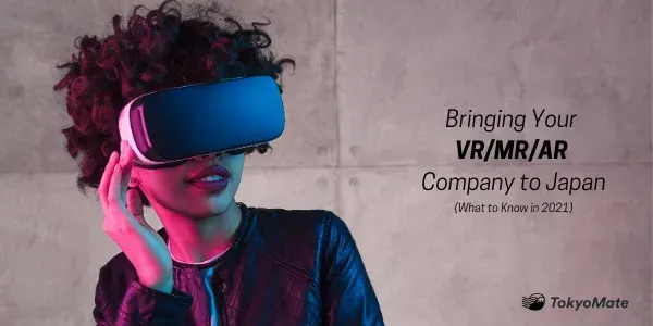 Bringing Your VR/MR/AR Company to Japan: What to Know