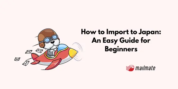 How to Import to Japan: An Easy Guide for Beginners